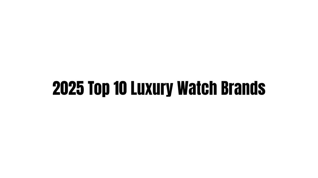 2025 Top 10 Luxury Watch Brands